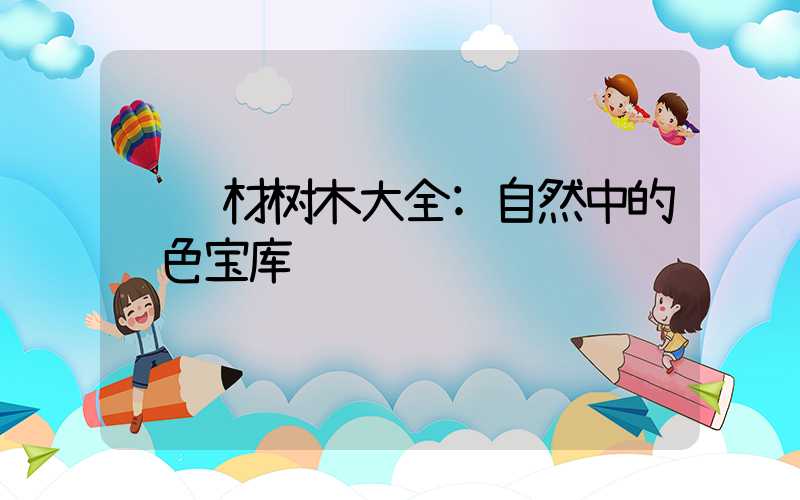 药材树木大全:自然中的绿色宝库